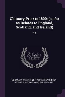 Obituary Prior To 1800: (As Far As Relates To England, Scotland, And Ireland): 48