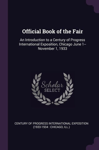 Official Book Of The Fair: An Introduction To A Century Of Progress International Exposition, Chicago June 1--November 1, 1933