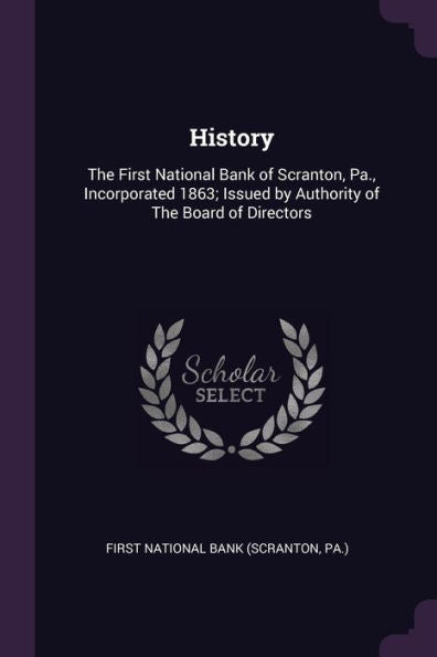 History: The First National Bank Of Scranton, Pa., Incorporated 1863; Issued By Authority Of The Board Of Directors
