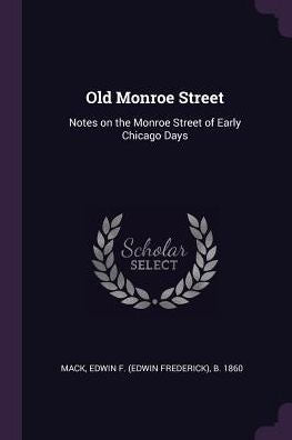 Old Monroe Street: Notes On The Monroe Street Of Early Chicago Days