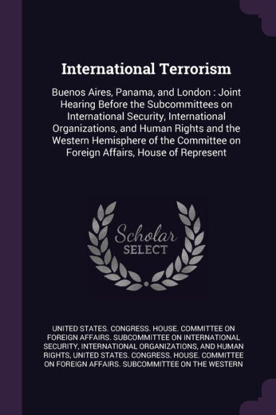 International Terrorism: Buenos Aires, Panama, And London: Joint Hearing Before The Subcommittees On International Security, International ... On Foreign Affairs, House Of Represent