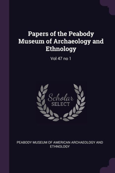 Papers Of The Peabody Museum Of Archaeology And Ethnology: Vol 47 No 1