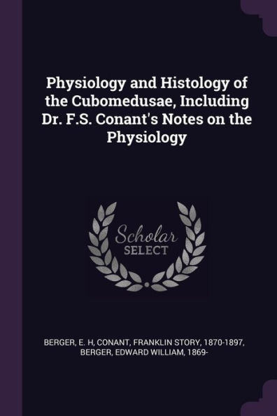 Physiology And Histology Of The Cubomedusae, Including Dr. F.S. Conant's Notes On The Physiology