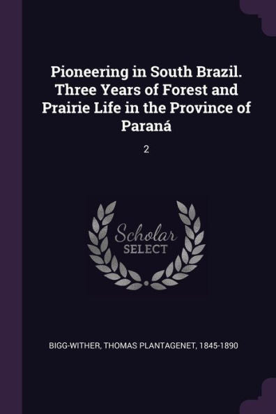 Pioneering In South Brazil. Three Years Of Forest And Prairie Life In The Province Of Paran? 2