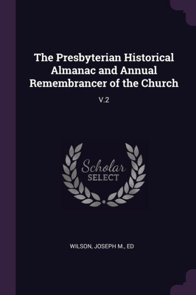The Presbyterian Historical Almanac And Annual Remembrancer Of The Church: V.2