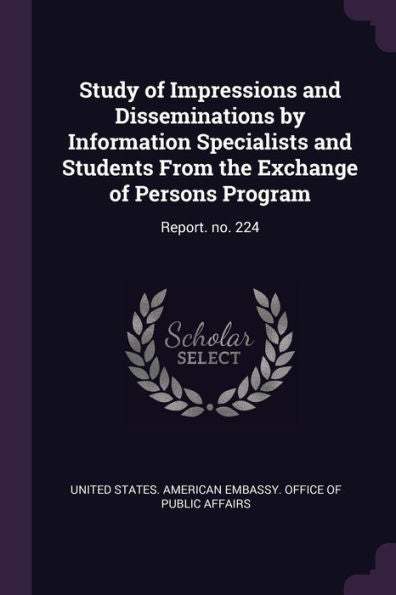 Study Of Impressions And Disseminations By Information Specialists And Students From The Exchange Of Persons Program: Report. No. 224