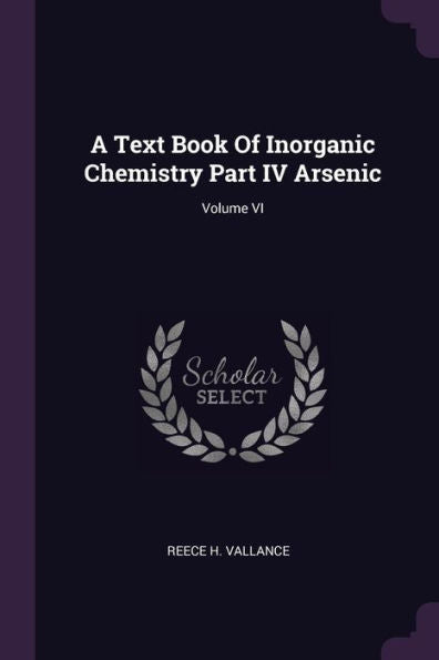 A Text Book Of Inorganic Chemistry Part Iv Arsenic; Volume Vi