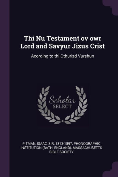 Thi Nu Testament Ov Owr Lord And Savyur Jizus Crist: Acording To Thi Othurizd Vurshun