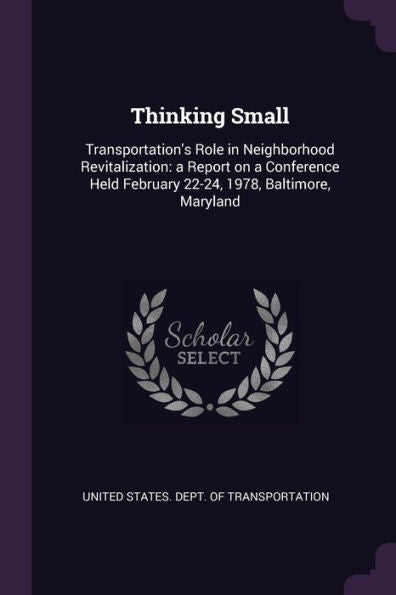 Thinking Small: Transportation's Role In Neighborhood Revitalization: A Report On A Conference Held February 22-24, 1978, Baltimore, Maryland
