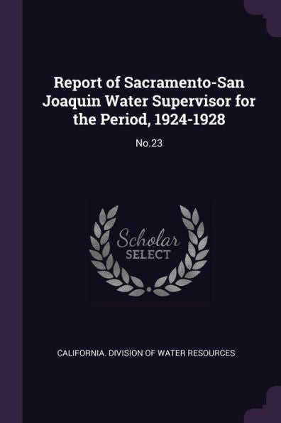 Report Of Sacramento-San Joaquin Water Supervisor For The Period, 1924-1928: No.23
