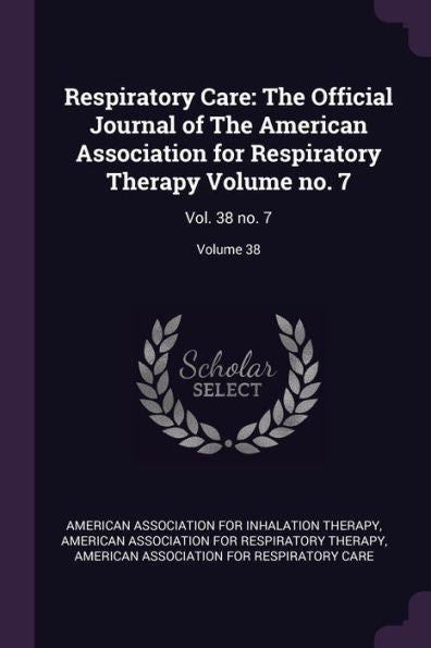 Respiratory Care: The Official Journal Of The American Association For Respiratory Therapy Volume No. 7: Vol. 38 No. 7; Volume 38