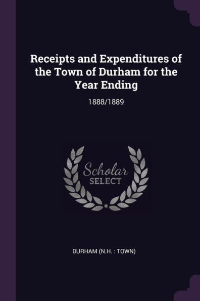 Receipts And Expenditures Of The Town Of Durham For The Year Ending: 1888/1889