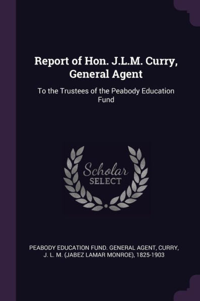 Report Of Hon. J.L.M. Curry, General Agent: To The Trustees Of The Peabody Education Fund