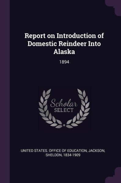 Report On Introduction Of Domestic Reindeer Into Alaska: 1894
