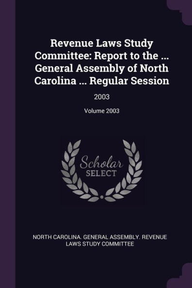 Revenue Laws Study Committee: Report To The ... General Assembly Of North Carolina ... Regular Session: 2003; Volume 2003