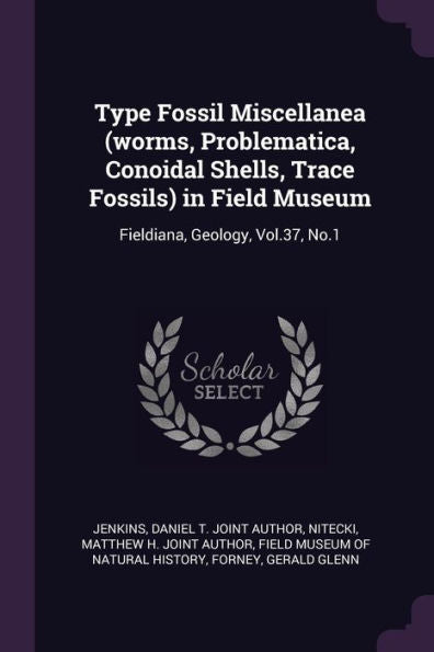 Type Fossil Miscellanea (Worms, Problematica, Conoidal Shells, Trace Fossils) In Field Museum: Fieldiana, Geology, Vol.37, No.1
