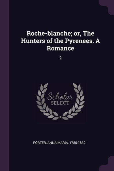 Roche-Blanche; Or, The Hunters Of The Pyrenees. A Romance: 2
