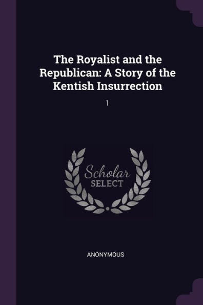 The Royalist And The Republican: A Story Of The Kentish Insurrection: 1
