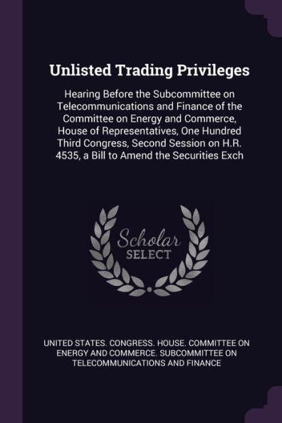 Unlisted Trading Privileges: Hearing Before The Subcommittee On Telecommunications And Finance Of The Committee On Energy And Commerce, House Of ... 4535, A Bill To Amend The Securities Exch