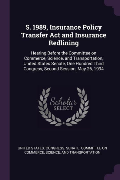 S. 1989, Insurance Policy Transfer Act And Insurance Redlining: Hearing Before The Committee On Commerce, Science, And Transportation, United States ... Third Congress, Second Session, May 26, 1994