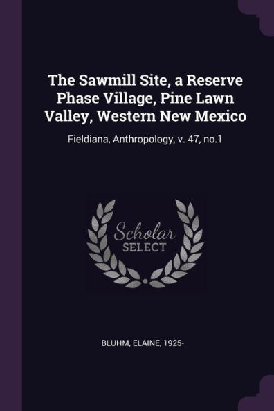 The Sawmill Site, A Reserve Phase Village, Pine Lawn Valley, Western New Mexico: Fieldiana, Anthropology, V. 47, No.1