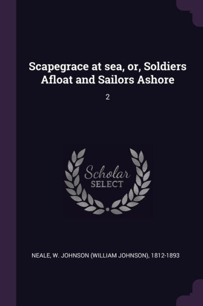 Scapegrace At Sea, Or, Soldiers Afloat And Sailors Ashore: 2