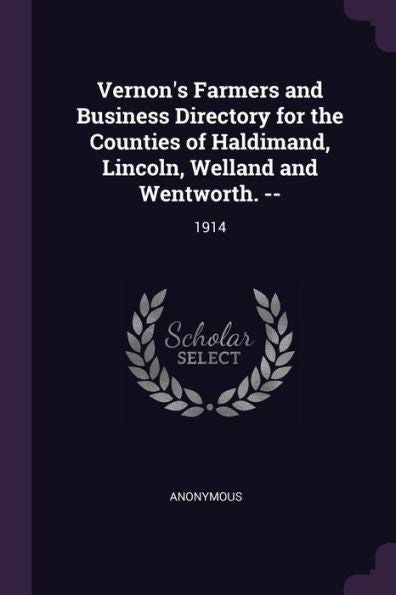 Vernon's Farmers And Business Directory For The Counties Of Haldimand, Lincoln, Welland And Wentworth. --: 1914