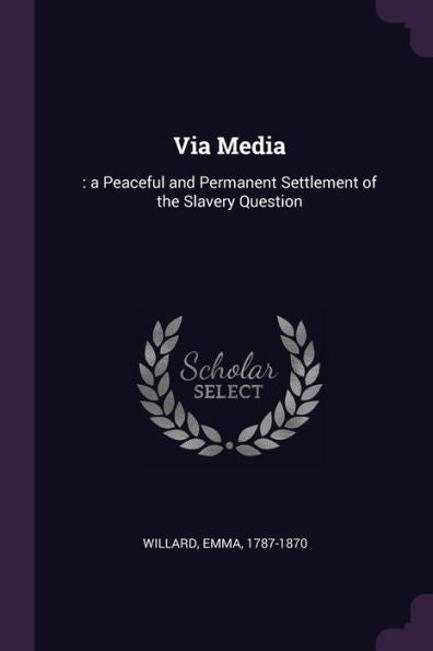 Via Media: : A Peaceful And Permanent Settlement Of The Slavery Question