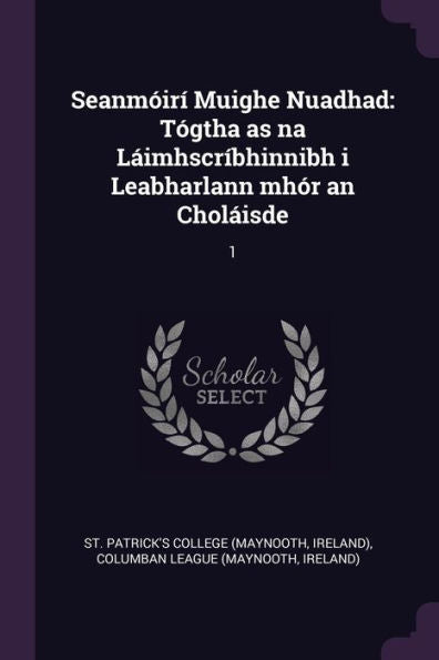 Seanm?R?Muighe Nuadhad: Tógtha As Na L?Mhscr?Hinnibh I Leabharlann Mhór An Chol?Sde: 1