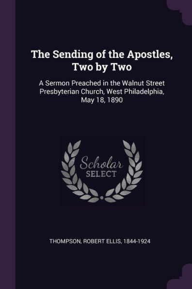 The Sending Of The Apostles, Two By Two: A Sermon Preached In The Walnut Street Presbyterian Church, West Philadelphia, May 18, 1890