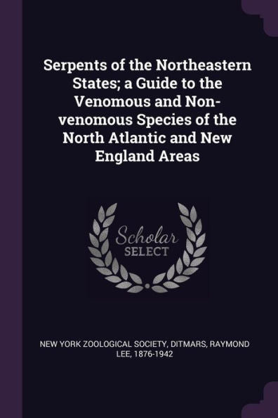 Serpents Of The Northeastern States; A Guide To The Venomous And Non-Venomous Species Of The North Atlantic And New England Areas