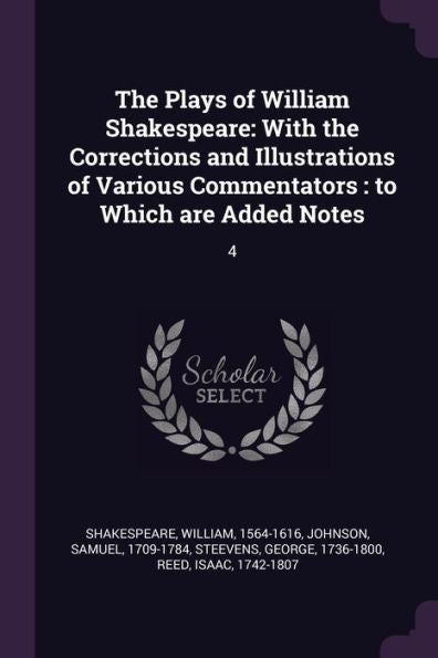 The Plays Of William Shakespeare: With The Corrections And Illustrations Of Various Commentators: To Which Are Added Notes: 4