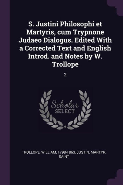S. Justini Philosophi Et Martyris, Cum Trypnone Judaeo Dialogus. Edited With A Corrected Text And English Introd. And Notes By W. Trollope: 2