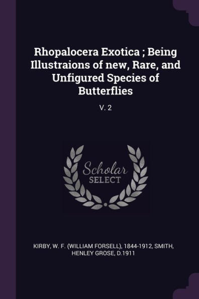 Rhopalocera Exotica; Being Illustraions Of New, Rare, And Unfigured Species Of Butterflies: V. 2