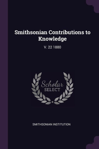 Smithsonian Contributions To Knowledge: V. 22 1880