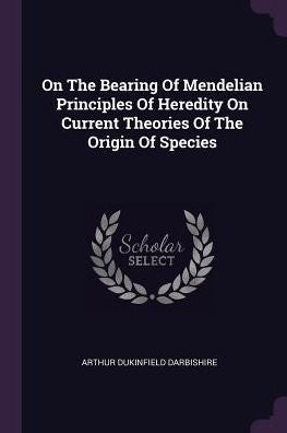 On The Bearing Of Mendelian Principles Of Heredity On Current Theories Of The Origin Of Species