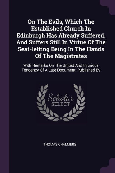 On The Evils, Which The Established Church In Edinburgh Has Already Suffered, And Suffers Still In Virtue Of The Seat-Letting Being In The Hands Of ... Tendency Of A Late Document, Published By