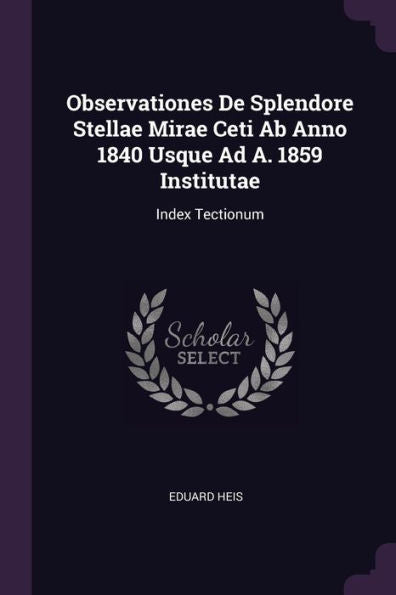 Observationes De Splendore Stellae Mirae Ceti Ab Anno 1840 Usque Ad A. 1859 Institutae: Index Tectionum