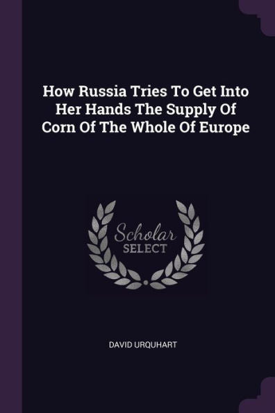 How Russia Tries To Get Into Her Hands The Supply Of Corn Of The Whole Of Europe