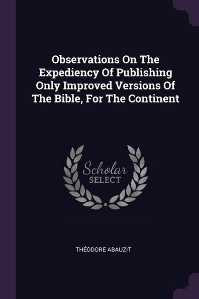 Observations On The Expediency Of Publishing Only Improved Versions Of The Bible, For The Continent