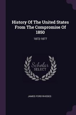 History Of The United States From The Compromise Of 1850: 1872-1877