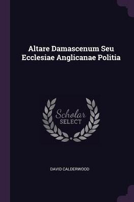 Altare Damascenum Seu Ecclesiae Anglicanae Politia