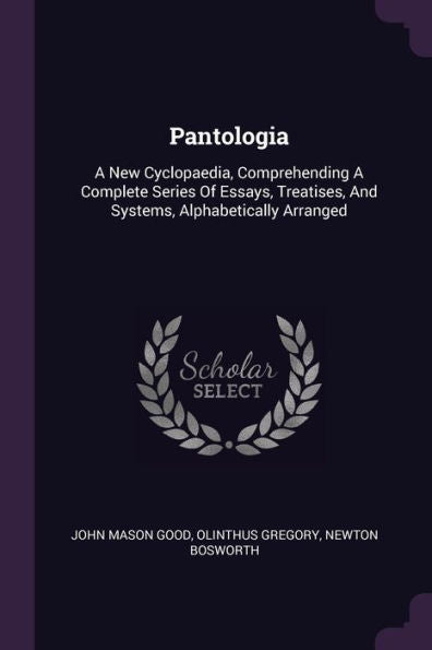 Pantologia: A New Cyclopaedia, Comprehending A Complete Series Of Essays, Treatises, And Systems, Alphabetically Arranged