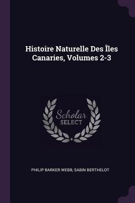 Histoire Naturelle Des ?Es Canaries, Volumes 2-3
