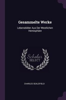 Gesammelte Werke: Lebensbilder Aus Der Westlichen Hemisphäre
