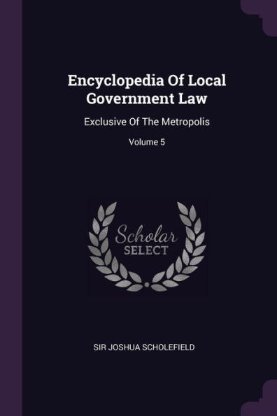 Encyclopedia Of Local Government Law: Exclusive Of The Metropolis; Volume 5