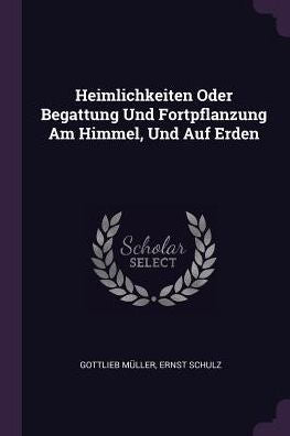 Heimlichkeiten Oder Begattung Und Fortpflanzung Am Himmel, Und Auf Erden