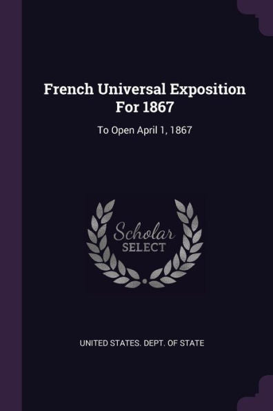 French Universal Exposition For 1867: To Open April 1, 1867
