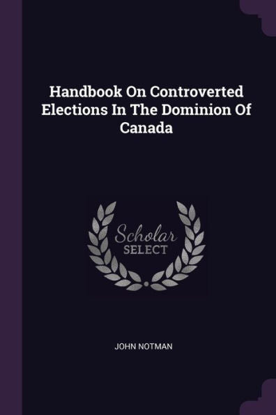Handbook On Controverted Elections In The Dominion Of Canada