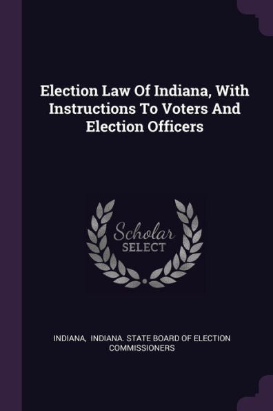 Election Law Of Indiana, With Instructions To Voters And Election Officers